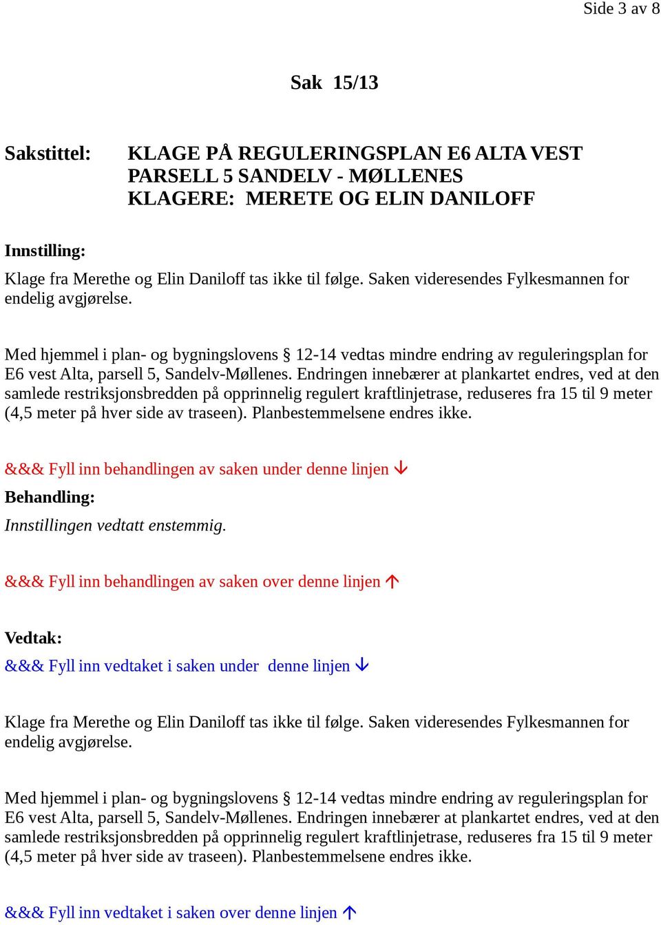 Endringen innebærer at plankartet endres, ved at den samlede restriksjonsbredden på opprinnelig regulert kraftlinjetrase, reduseres fra 15 til 9 meter (4,5 meter på hver side av traseen).