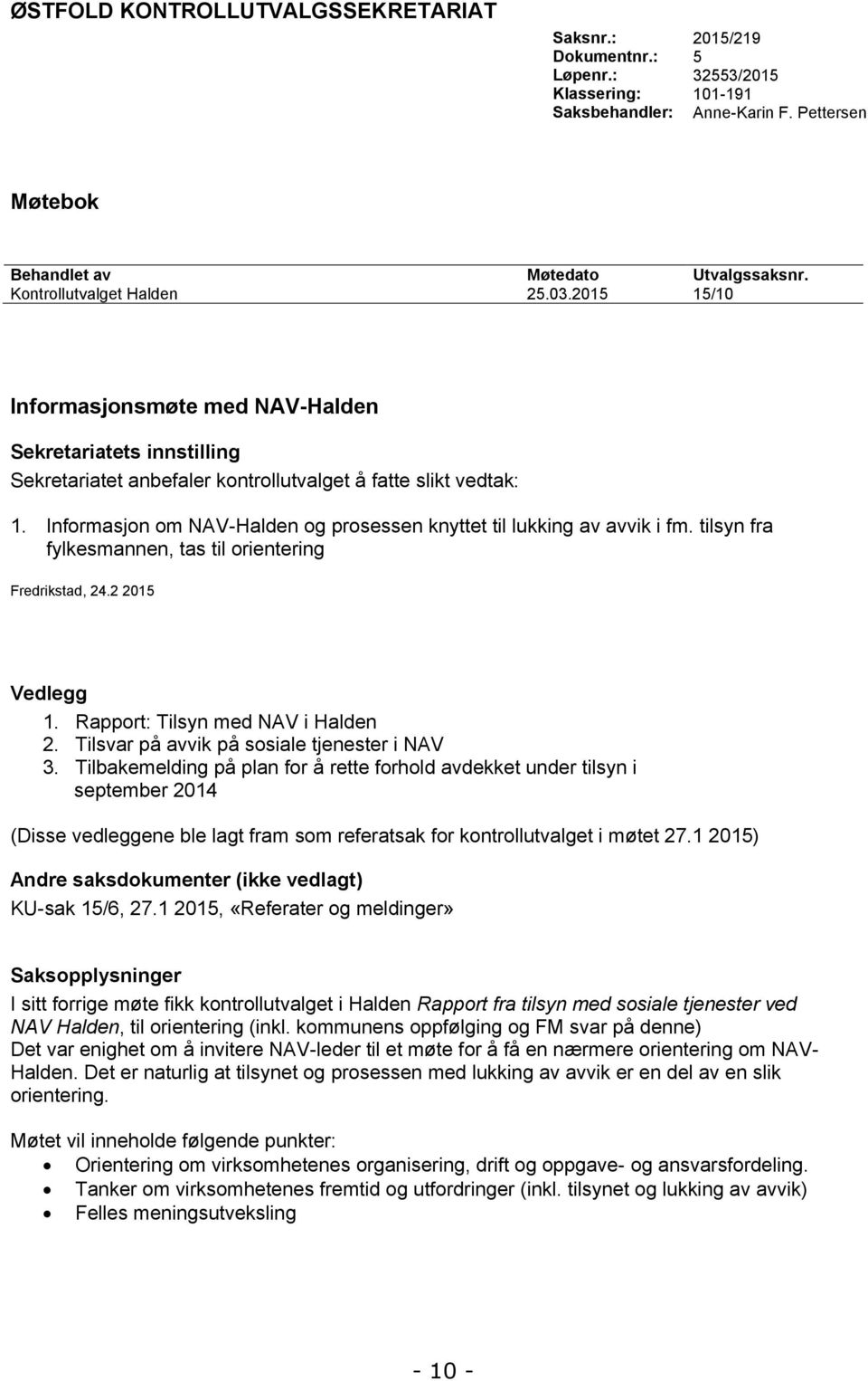 Informasjon om NAV-Halden og prosessen knyttet til lukking av avvik i fm. tilsyn fra fylkesmannen, tas til orientering Fredrikstad, 24.2 2015 Vedlegg 1. Rapport: Tilsyn med NAV i Halden 2.