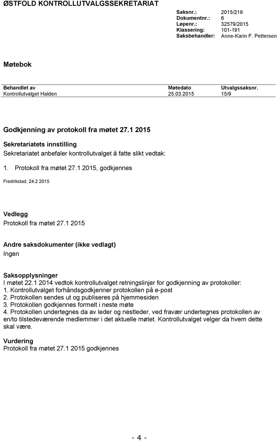 Protokoll fra møtet 27.1 2015, godkjennes Fredrikstad, 24.2 2015 Vedlegg Protokoll fra møtet 27.1 2015 Andre saksdokumenter (ikke vedlagt) Ingen Saksopplysninger I møtet 22.
