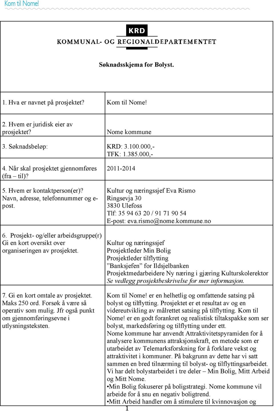 Prosjekt- og/eller arbeidsgruppe(r) Gi en kort oversikt over organiseringen av prosjektet. 7. Gi en kort omtale av prosjektet. Maks 250 ord. Forsøk å være så operativ som mulig.