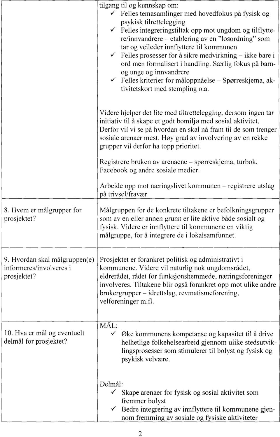 Særlig fokus på barnog unge og innvandrere Felles kriterier for måloppnåelse Spørreskjema, aktivitetskort med stempling o.a. Videre hjelper det lite med tiltrettelegging, dersom ingen tar initiativ til å skape et godt bomiljø med sosial aktivitet.