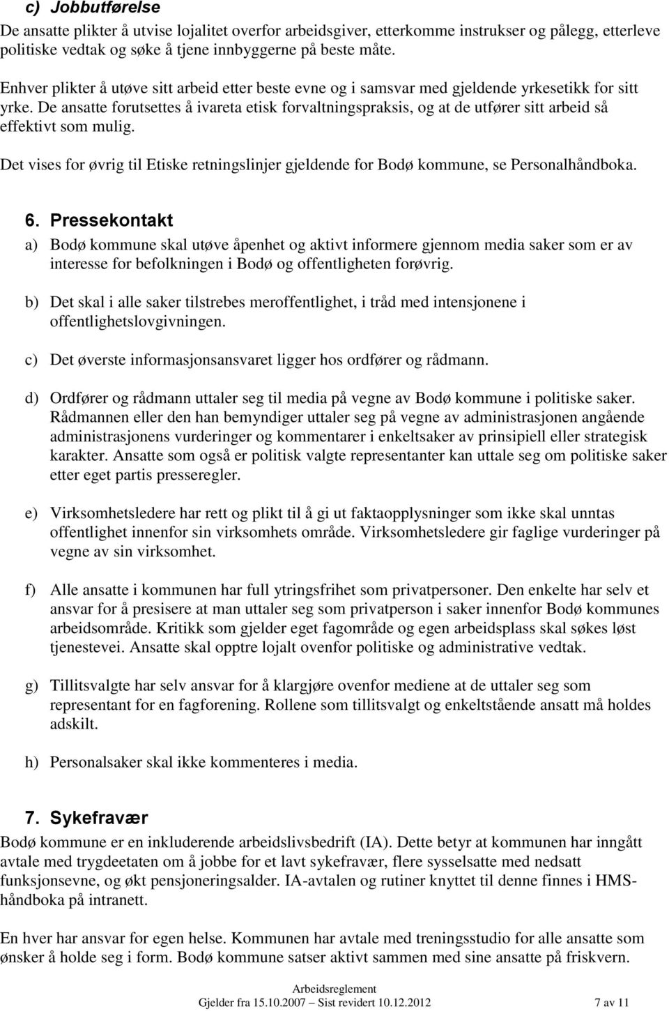 De ansatte forutsettes å ivareta etisk forvaltningspraksis, og at de utfører sitt arbeid så effektivt som mulig.