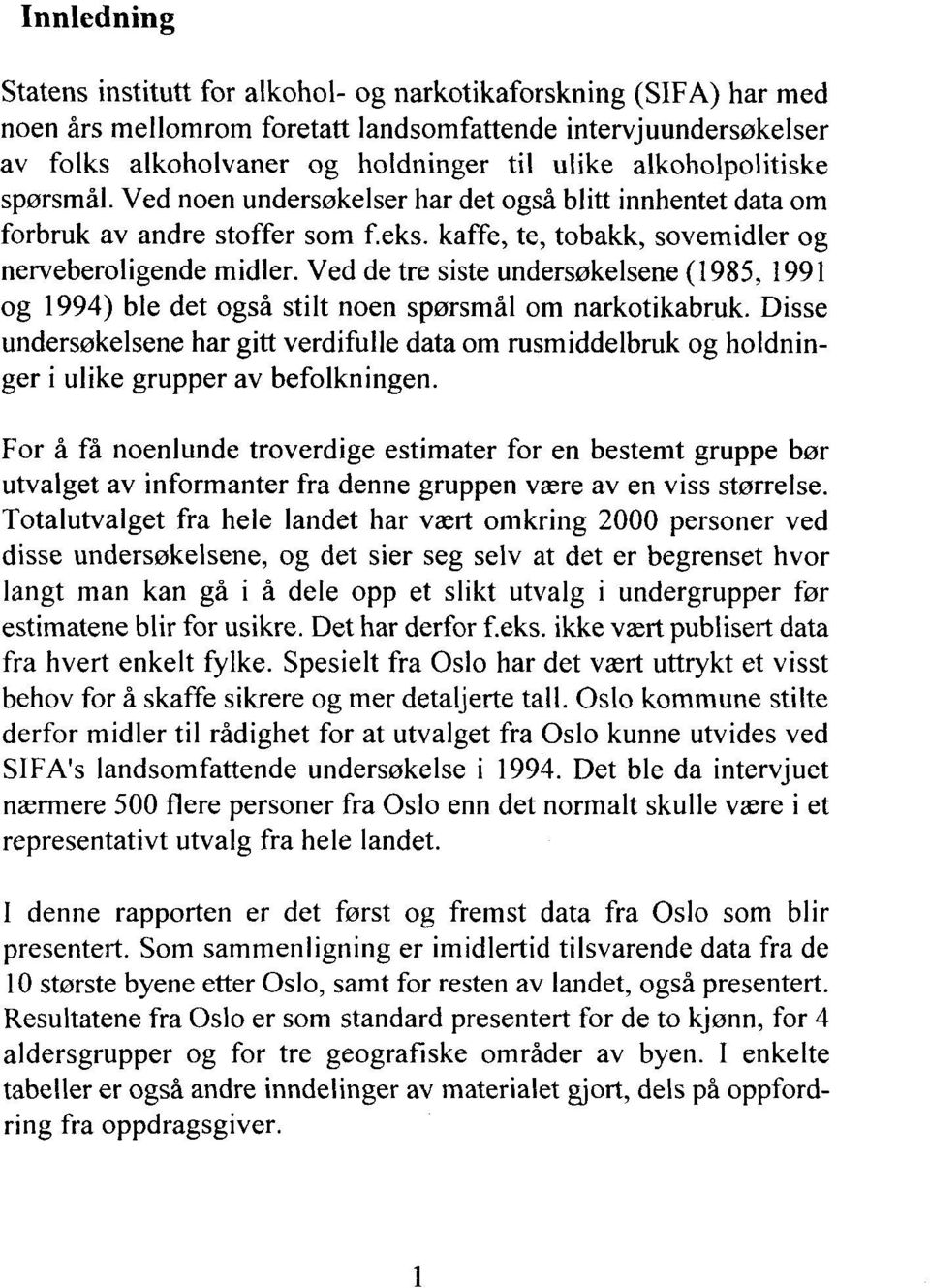 Ved de tre siste undersøkelsene (1985, 1991 og 1994) ble det også stilt noen spørsmål om narkotikabruk.