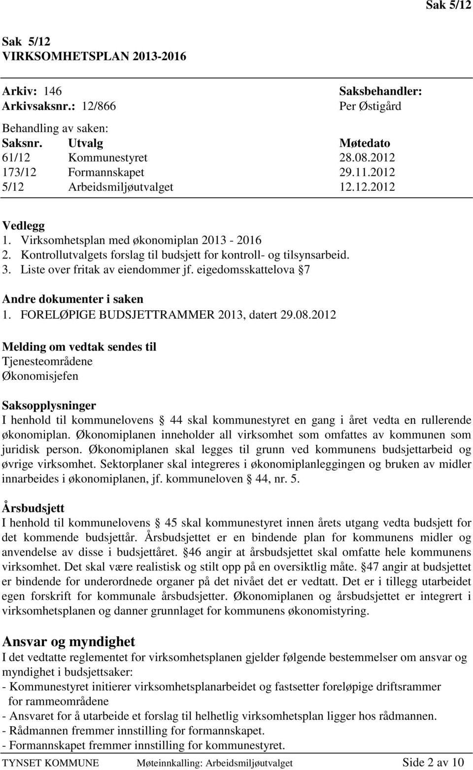 3. Liste over fritak av eiendommer jf. eigedomsskattelova 7 Andre dokumenter i saken 1. FORELØPIGE BUDSJETTRAMMER 2013, datert 29.08.