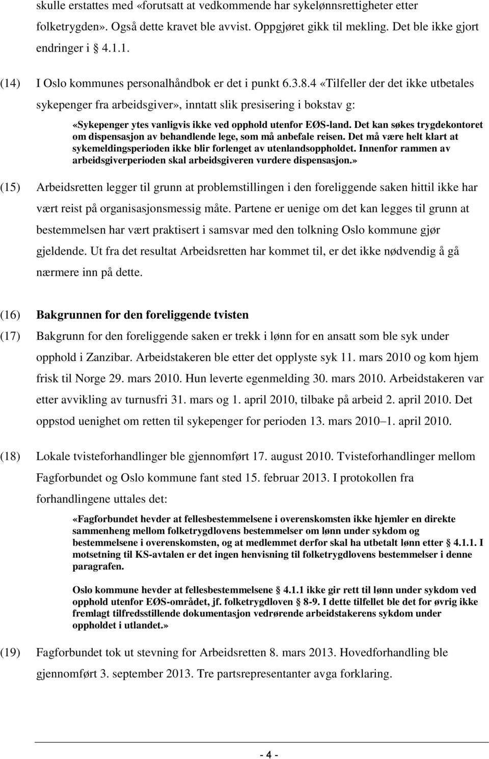 4 «Tilfeller der det ikke utbetales sykepenger fra arbeidsgiver», inntatt slik presisering i bokstav g: «Sykepenger ytes vanligvis ikke ved opphold utenfor EØS-land.