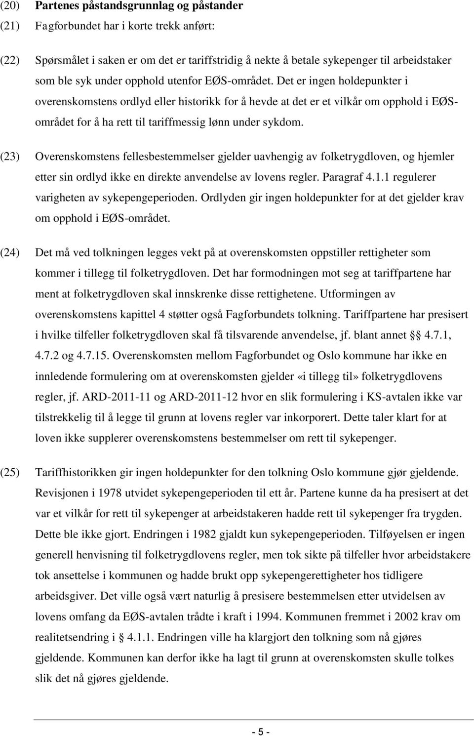 Det er ingen holdepunkter i overenskomstens ordlyd eller historikk for å hevde at det er et vilkår om opphold i EØSområdet for å ha rett til tariffmessig lønn under sykdom.