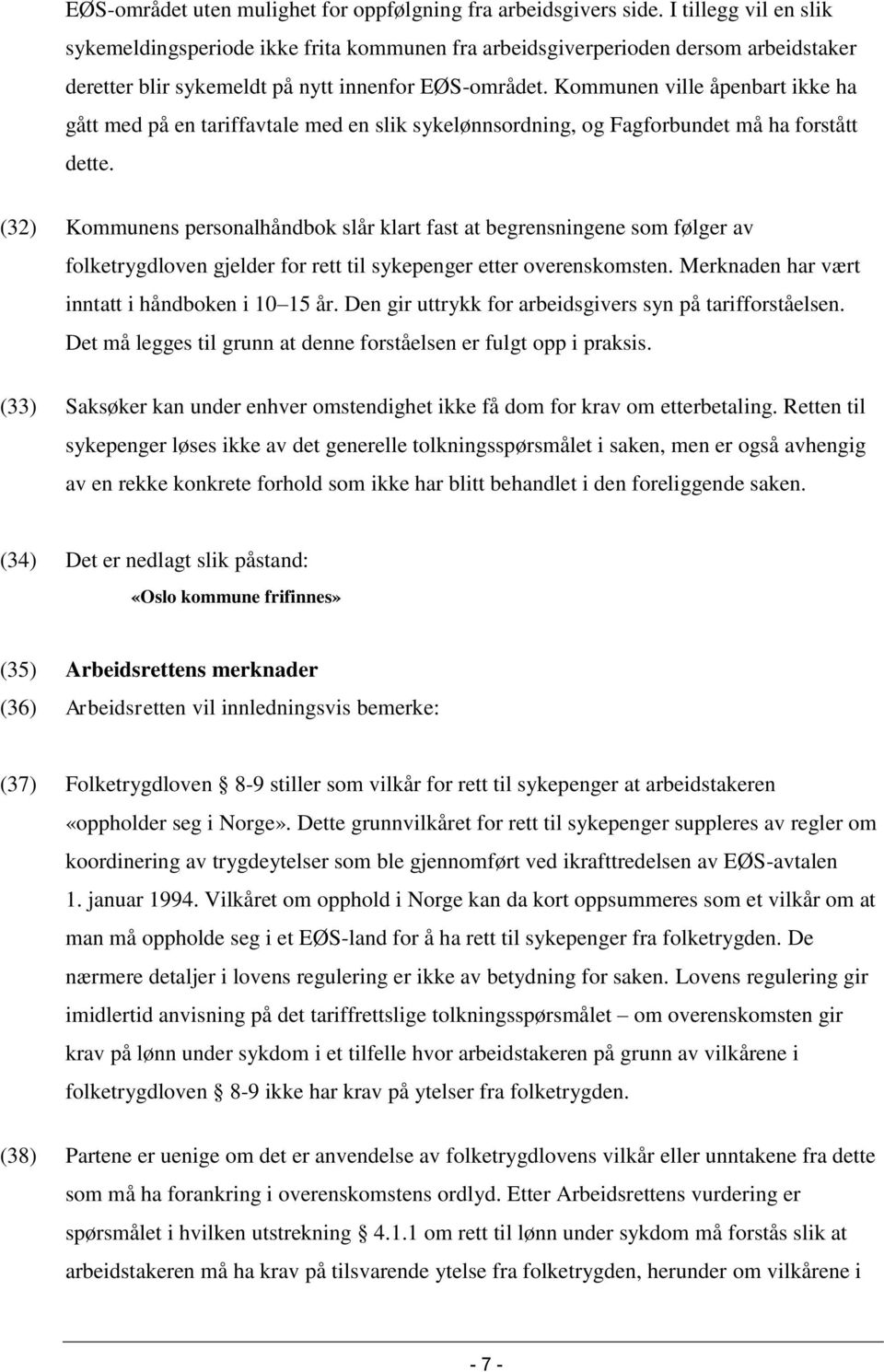 Kommunen ville åpenbart ikke ha gått med på en tariffavtale med en slik sykelønnsordning, og Fagforbundet må ha forstått dette.