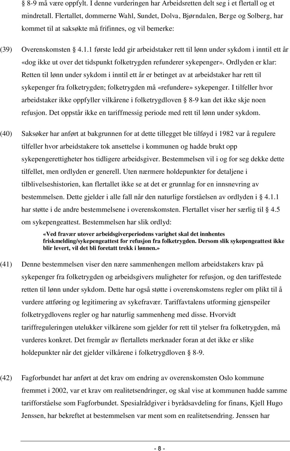 1 første ledd gir arbeidstaker rett til lønn under sykdom i inntil ett år «dog ikke ut over det tidspunkt folketrygden refunderer sykepenger».