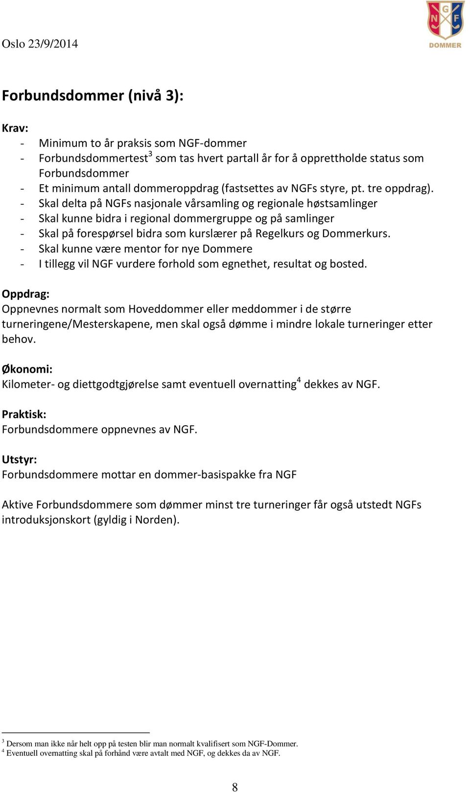 - Skal delta på NGFs nasjonale vårsamling og regionale høstsamlinger - Skal kunne bidra i regional dommergruppe og på samlinger - Skal på forespørsel bidra som kurslærer på Regelkurs og Dommerkurs.