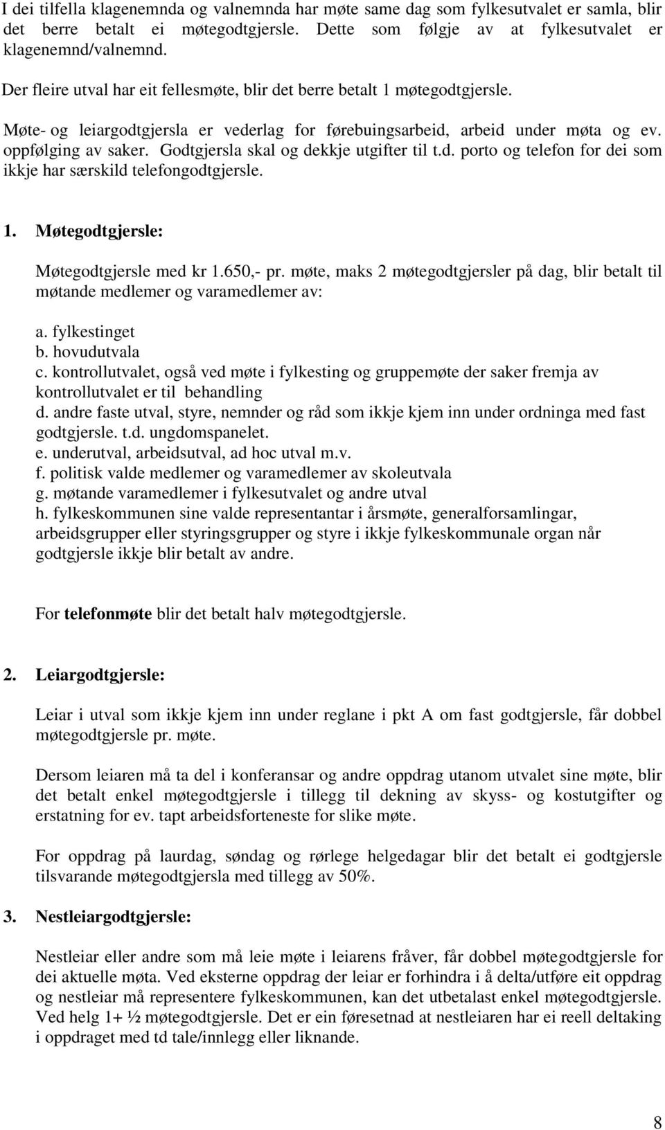 Godtgjersla skal og dekkje utgifter til t.d. porto og telefon for dei som ikkje har særskild telefongodtgjersle. 1. Møtegodtgjersle: Møtegodtgjersle med kr 1.650,- pr.