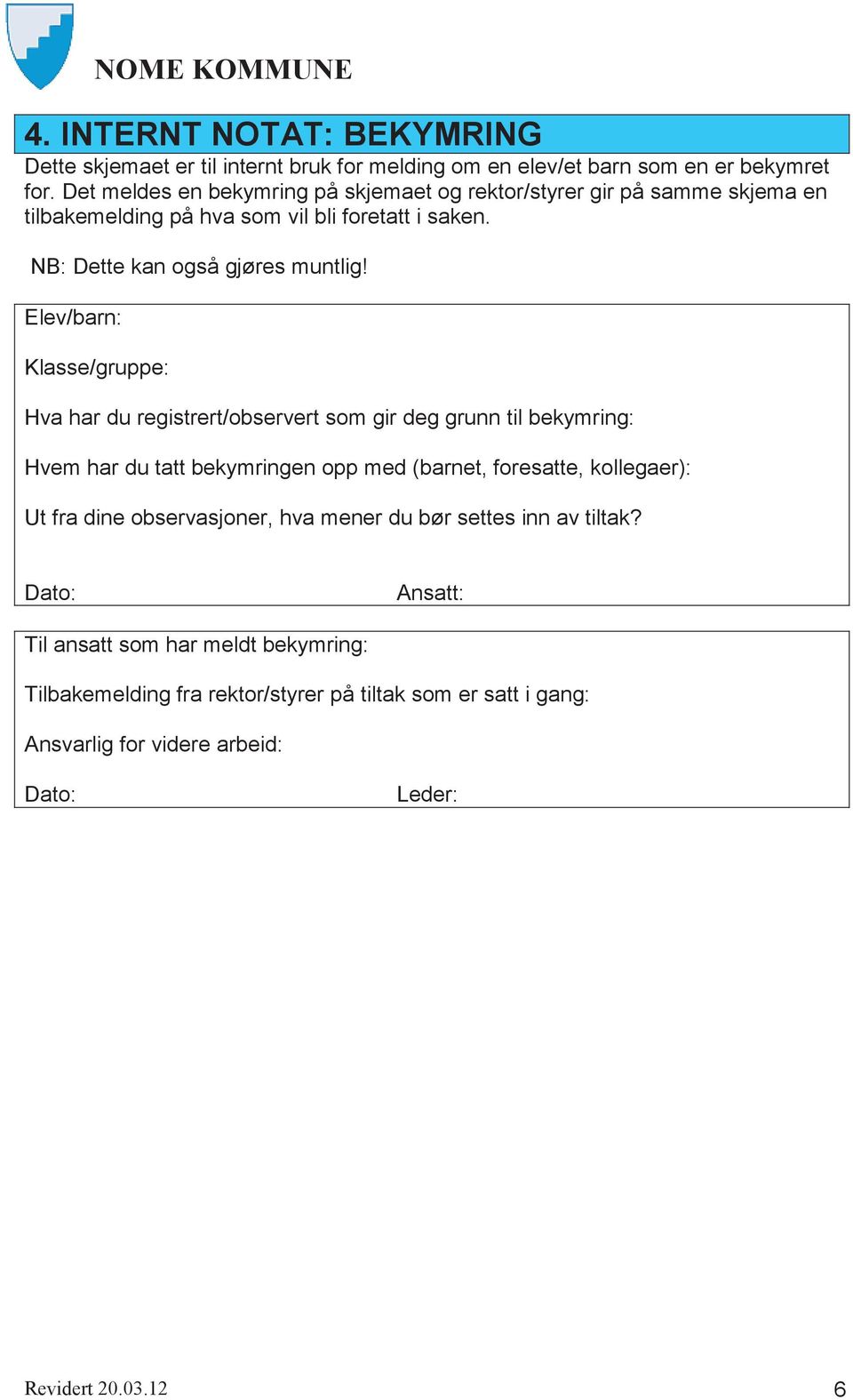 Elev/barn: Klasse/gruppe: Hva har du registrert/observert som gir deg grunn til bekymring: Hvem har du tatt bekymringen opp med (barnet, foresatte, kollegaer): Ut fra