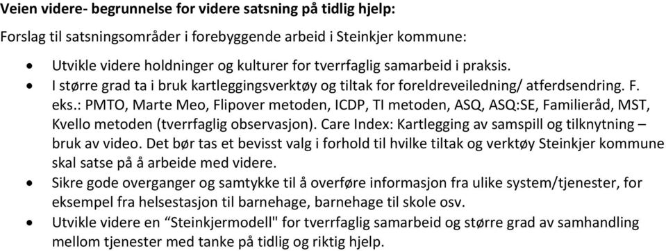 : PMTO, Marte Meo, Flipover metoden, ICDP, TI metoden, ASQ, ASQ:SE, Familieråd, MST, Kvello metoden (tverrfaglig observasjon). Care Index: Kartlegging av samspill og tilknytning bruk av video.