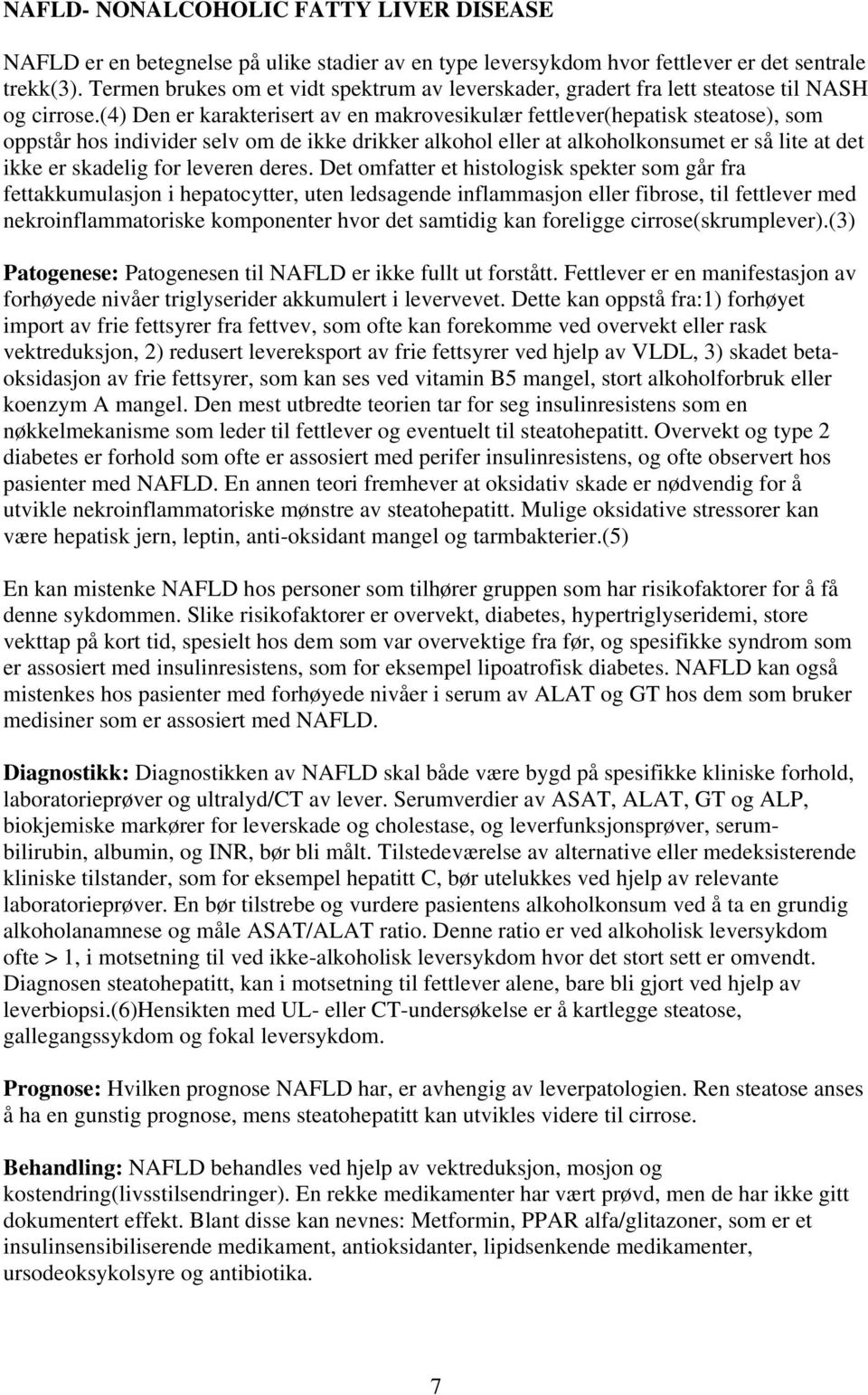 (4) Den er karakterisert av en makrovesikulær fettlever(hepatisk steatose), som oppstår hos individer selv om de ikke drikker alkohol eller at alkoholkonsumet er så lite at det ikke er skadelig for