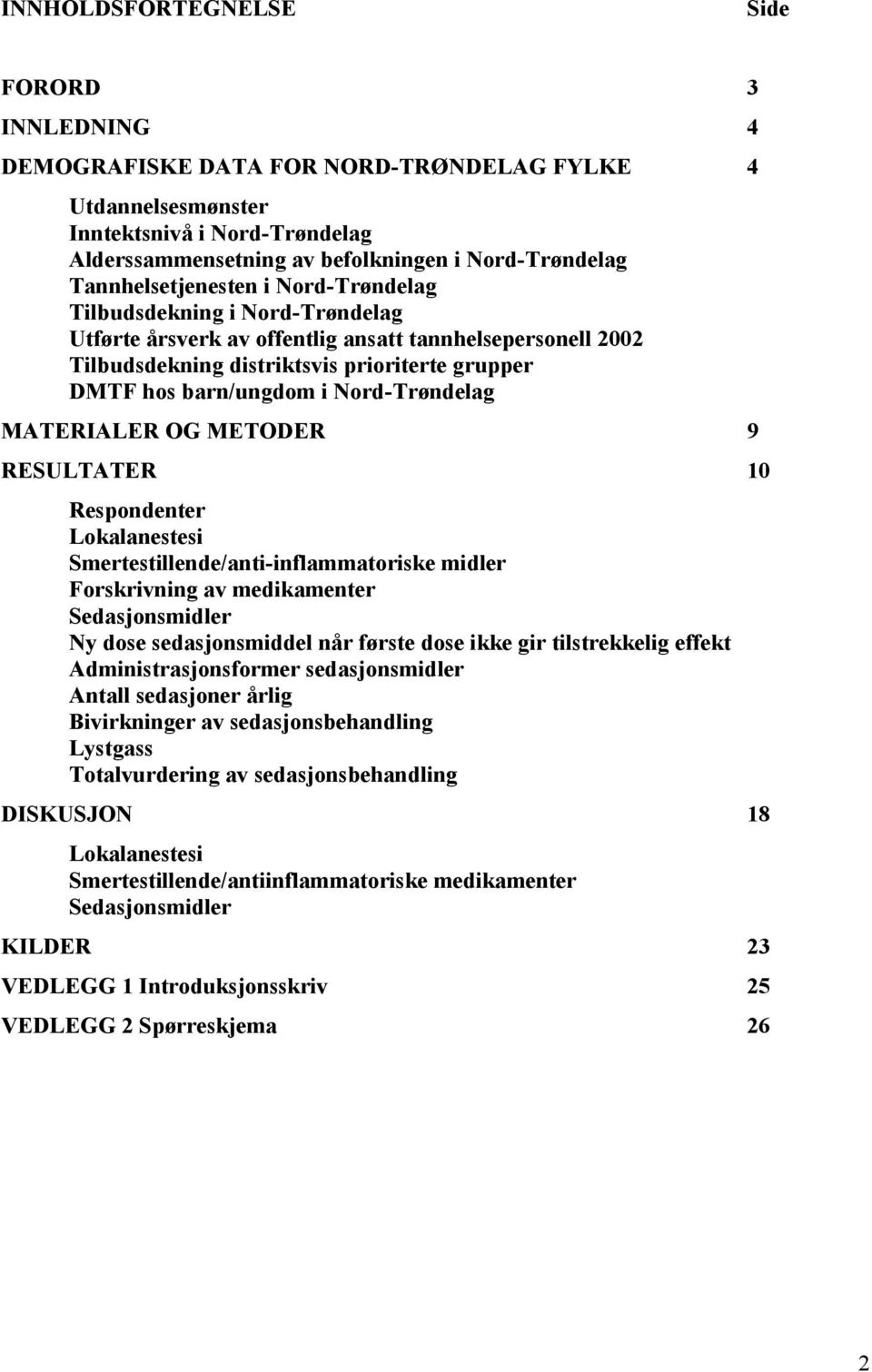 Nord-Trøndelag MATERIALER OG METODER 9 RESULTATER 10 Respondenter Lokalanestesi Smertestillende/anti-inflammatoriske midler Forskrivning av medikamenter Sedasjonsmidler Ny dose sedasjonsmiddel når