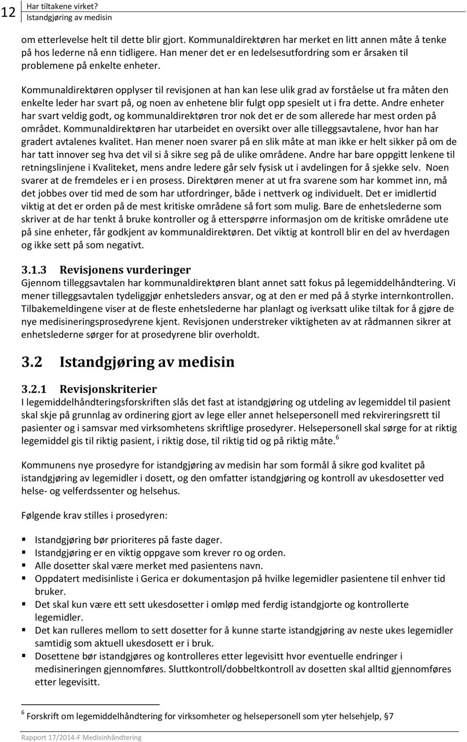 Kommunaldirektøren opplyser til revisjonen at han kan lese ulik grad av forståelse ut fra måten den enkelte leder har svart på, og noen av enhetene blir fulgt opp spesielt ut i fra dette.