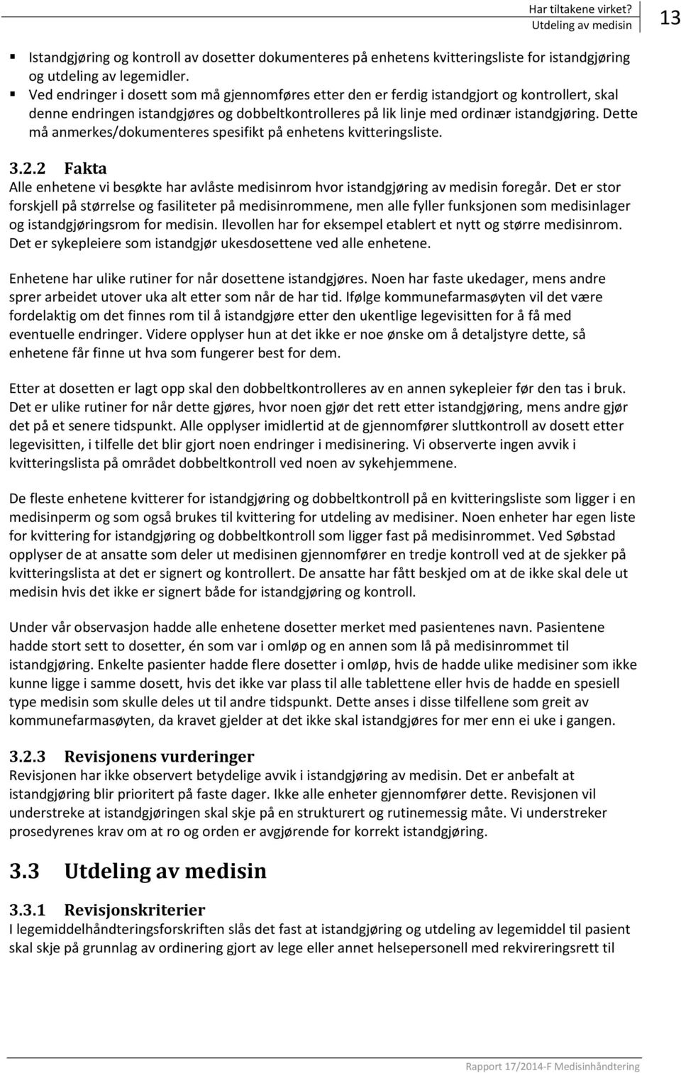 Dette må anmerkes/dokumenteres spesifikt på enhetens kvitteringsliste. 3.2.2 Fakta Alle enhetene vi besøkte har avlåste medisinrom hvor istandgjøring av medisin foregår.