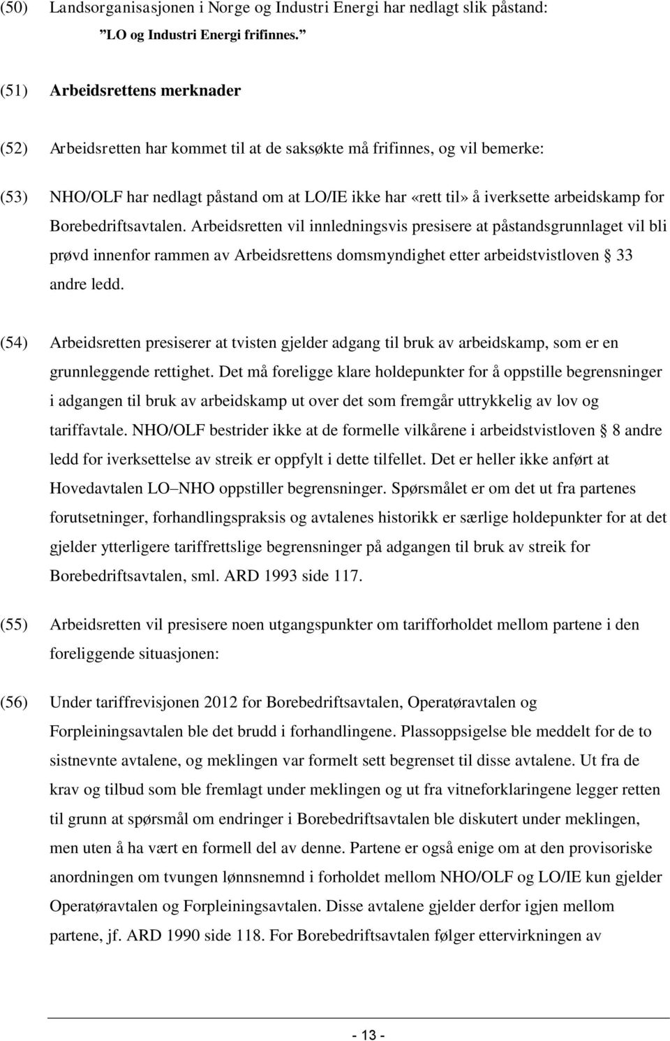 for Borebedriftsavtalen. Arbeidsretten vil innledningsvis presisere at påstandsgrunnlaget vil bli prøvd innenfor rammen av Arbeidsrettens domsmyndighet etter arbeidstvistloven 33 andre ledd.