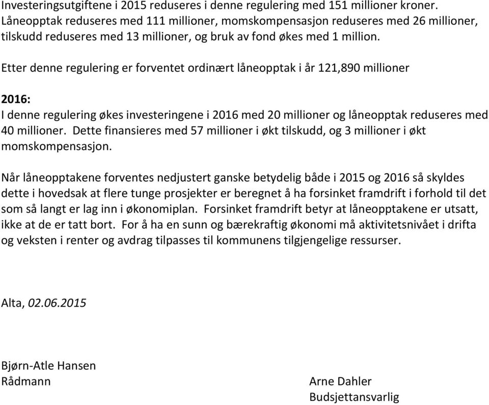 Etter denne regulering er forventet ordinært låneopptak i år 121,890 millioner 2016: I denne regulering økes investeringene i 2016 med 20 millioner og låneopptak reduseres med 40 millioner.