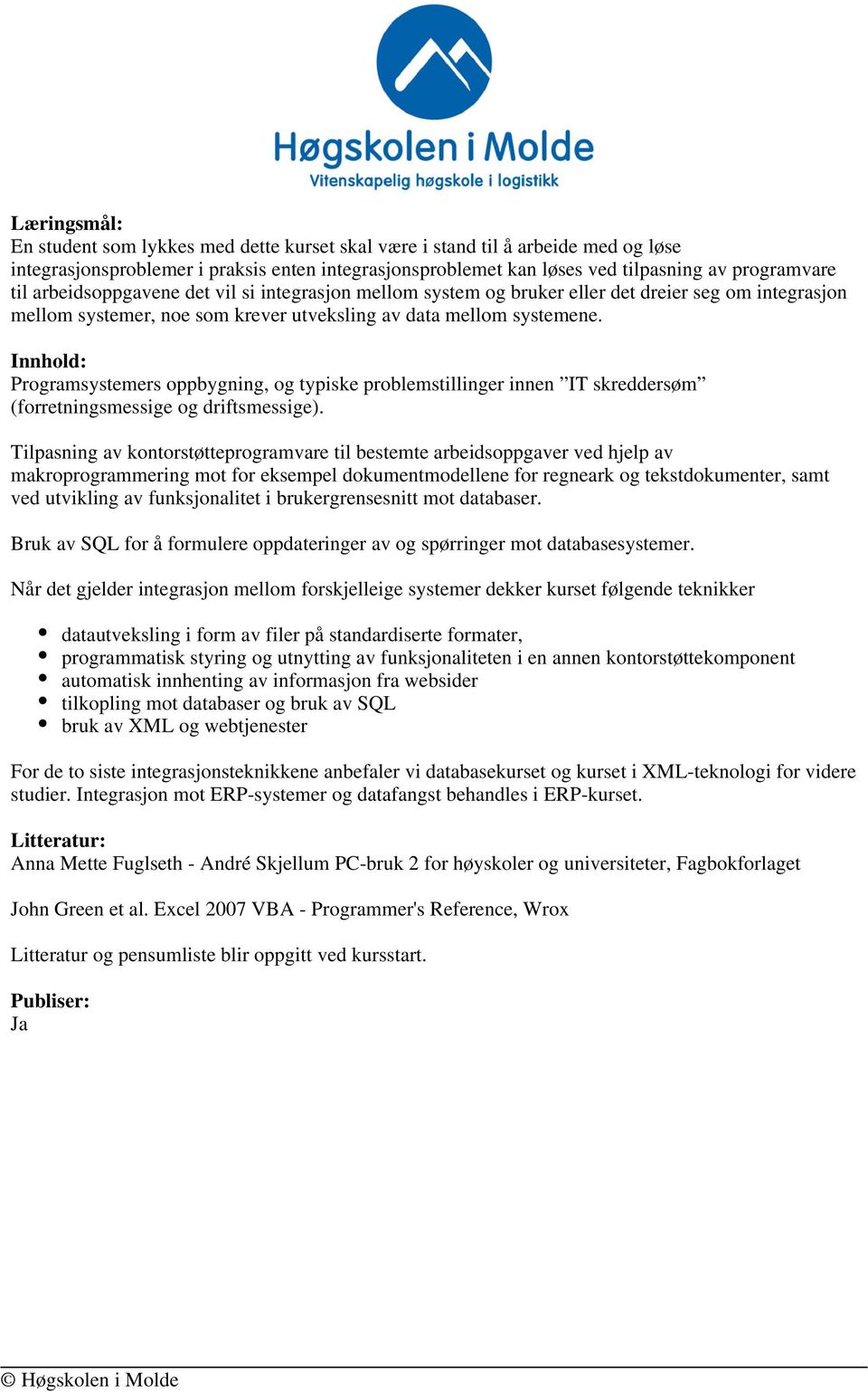 Innhold: Programsystemers oppbygning, og typiske problemstillinger innen IT skreddersøm (forretningsmessige og driftsmessige).