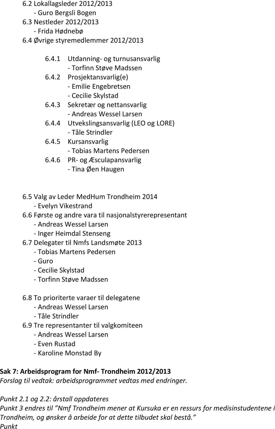 5 Valg av Leder MedHum Trondheim 2014 - Evelyn Vikestrand 6.6 Første og andre vara til nasjonalstyrerepresentant - Andreas Wessel Larsen - Inger Heimdal Stenseng 6.