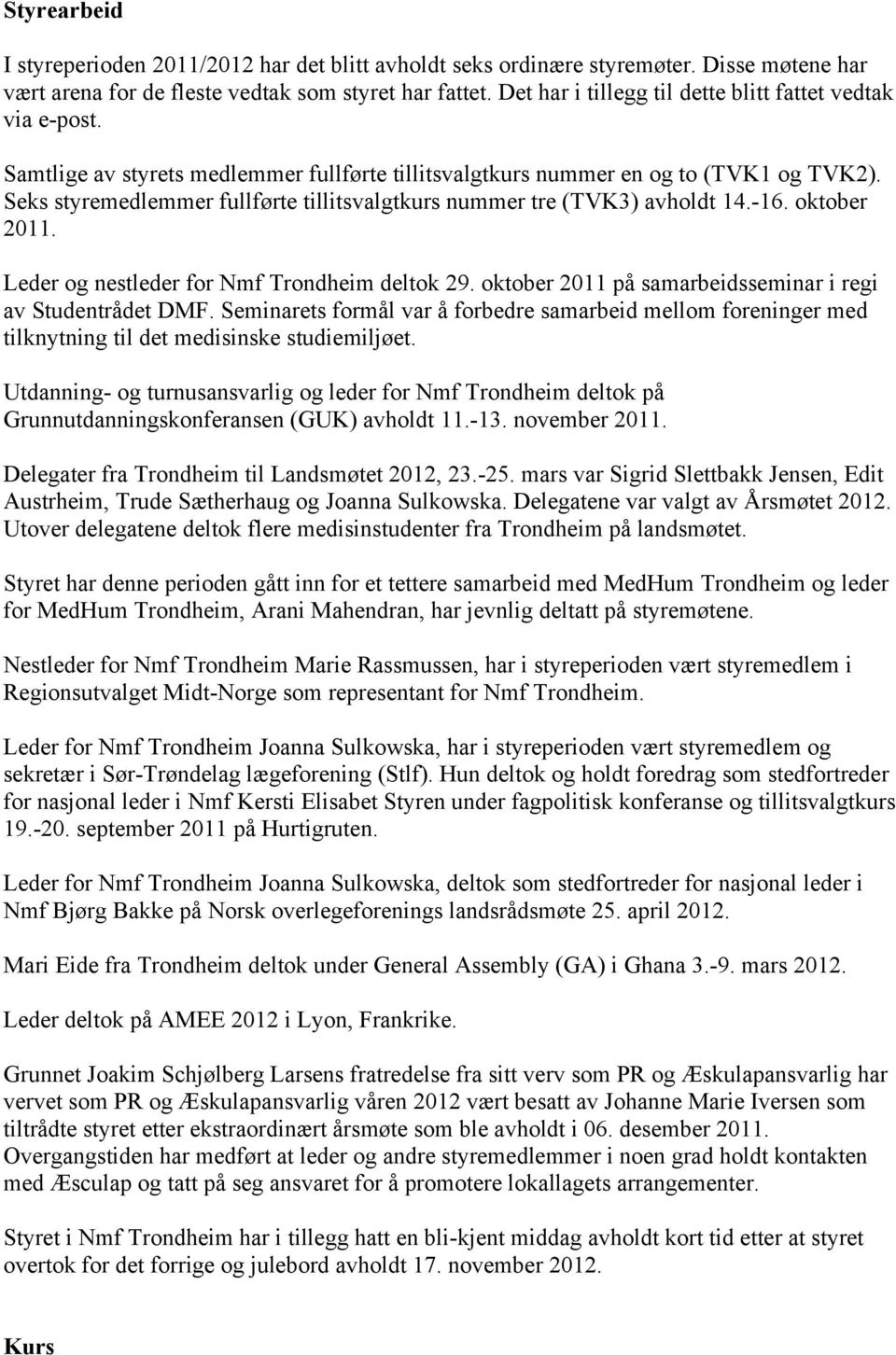 Seks styremedlemmer fullførte tillitsvalgtkurs nummer tre (TVK3) avholdt 14.-16. oktober 2011. Leder og nestleder for Nmf Trondheim deltok 29.