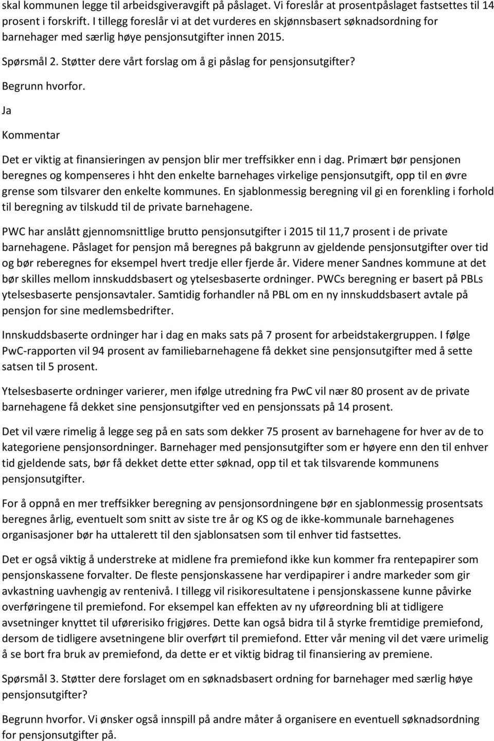 Støtter dere vårt forslag om å gi påslag for pensjonsutgifter? Ja Kommentar Det er viktig at finansieringen av pensjon blir mer treffsikker enn i dag.