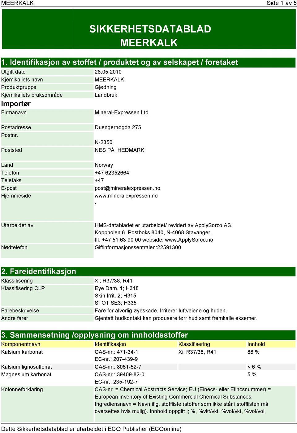 N-2350 Poststed NES PÅ HEDMARK Land Norway Telefon +47 62352664 Telefaks +47 E-post post@mineralexpressen.no Hjemmeside www.mineralexpressen.no - Utarbeidet av Nødtelefon HMS-databladet er utarbeidet/ revidert av ApplySorco AS.