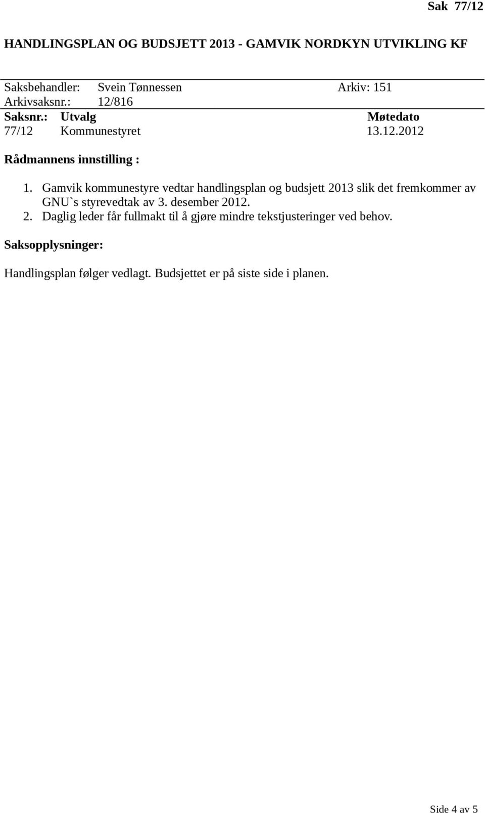 Gamvik kommunestyre vedtar handlingsplan og budsjett 2013 slik det fremkommer av GNU`s styrevedtak av 3.