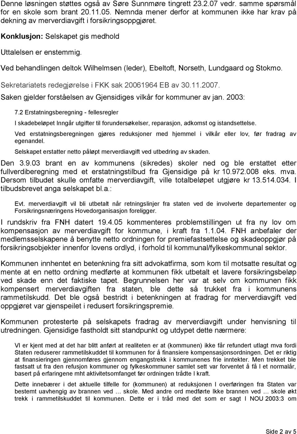Ved behandlingen deltok Wilhelmsen (leder), Ebeltoft, Norseth, Lundgaard og Stokmo. Sekretariatets redegjørelse i FKK sak 20061964 EB av 30.11.2007.
