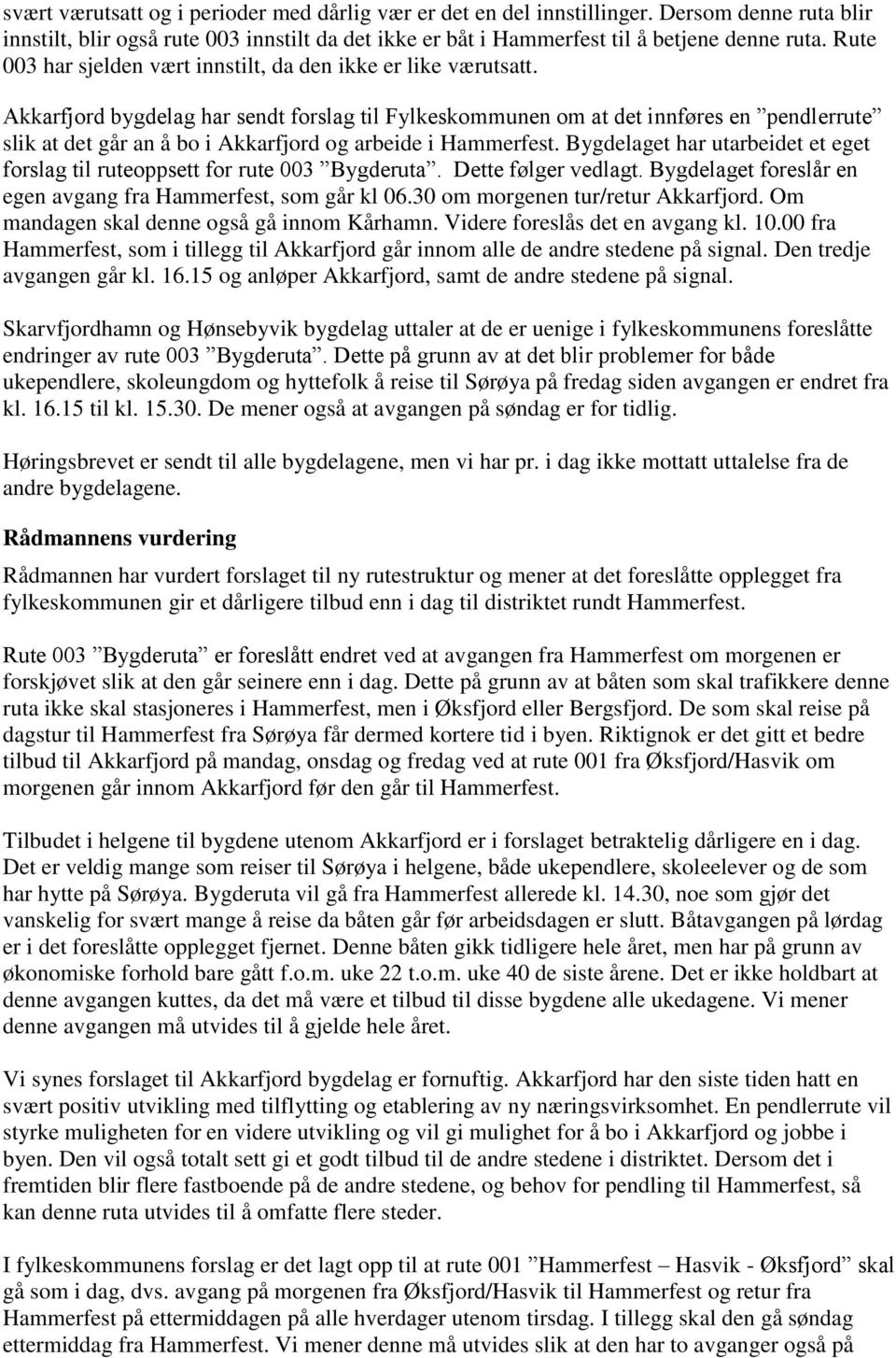 Akkarfjord bygdelag har sendt forslag til Fylkeskommunen om at det innføres en pendlerrute slik at det går an å bo i Akkarfjord og arbeide i Hammerfest.