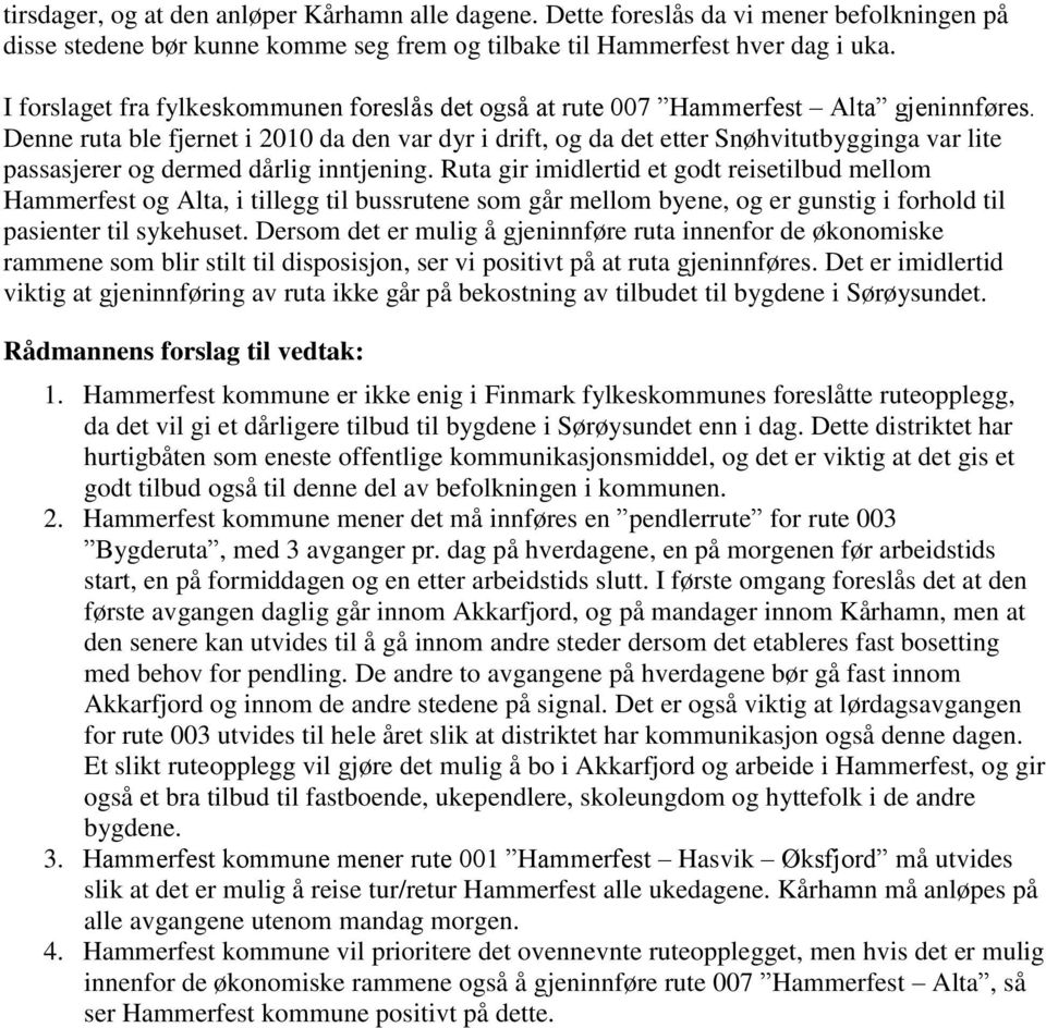 Denne ruta ble fjernet i 2010 da den var dyr i drift, og da det etter Snøhvitutbygginga var lite passasjerer og dermed dårlig inntjening.