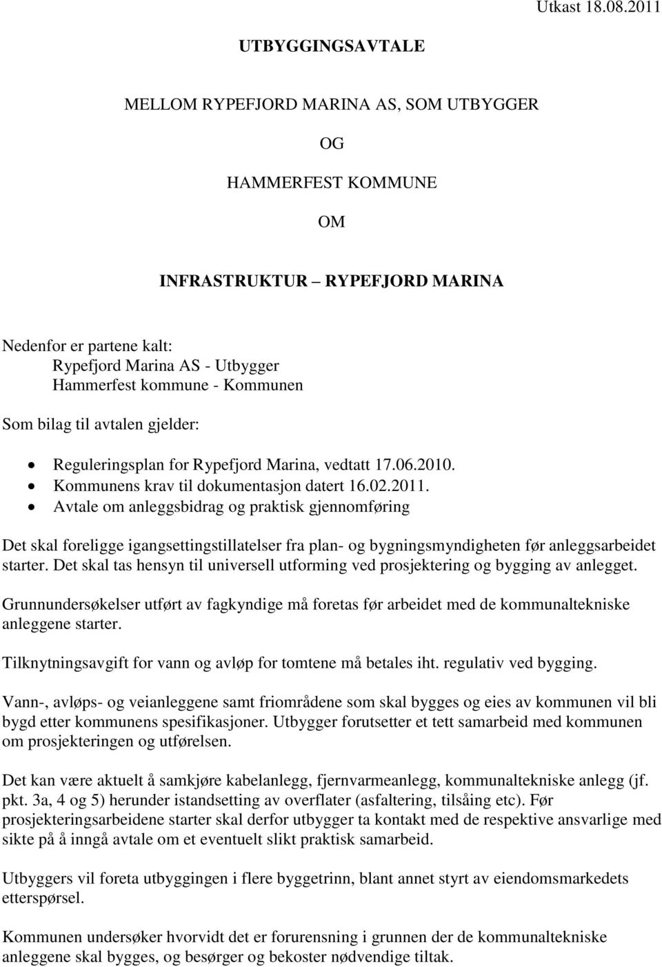 Kommunen Som bilag til avtalen gjelder: Reguleringsplan for Rypefjord Marina, vedtatt 17.06.2010. Kommunens krav til dokumentasjon datert 16.02.2011.