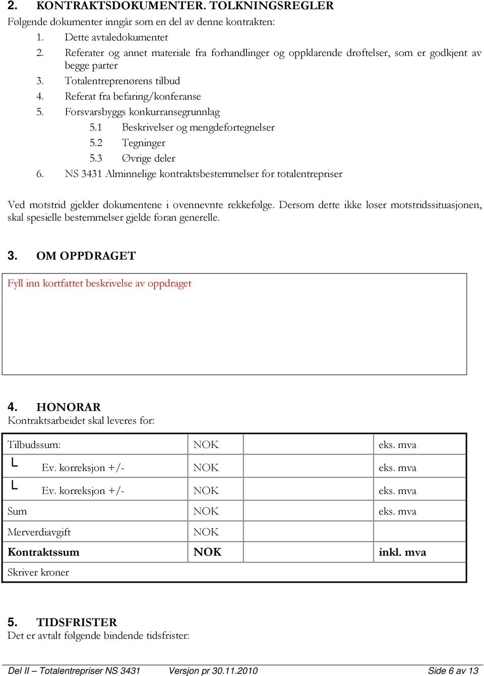 Forsvarsbyggs konkurransegrunnlag 5.1 Beskrivelser og mengdefortegnelser 5.2 Tegninger 5.3 Øvrige deler 6.