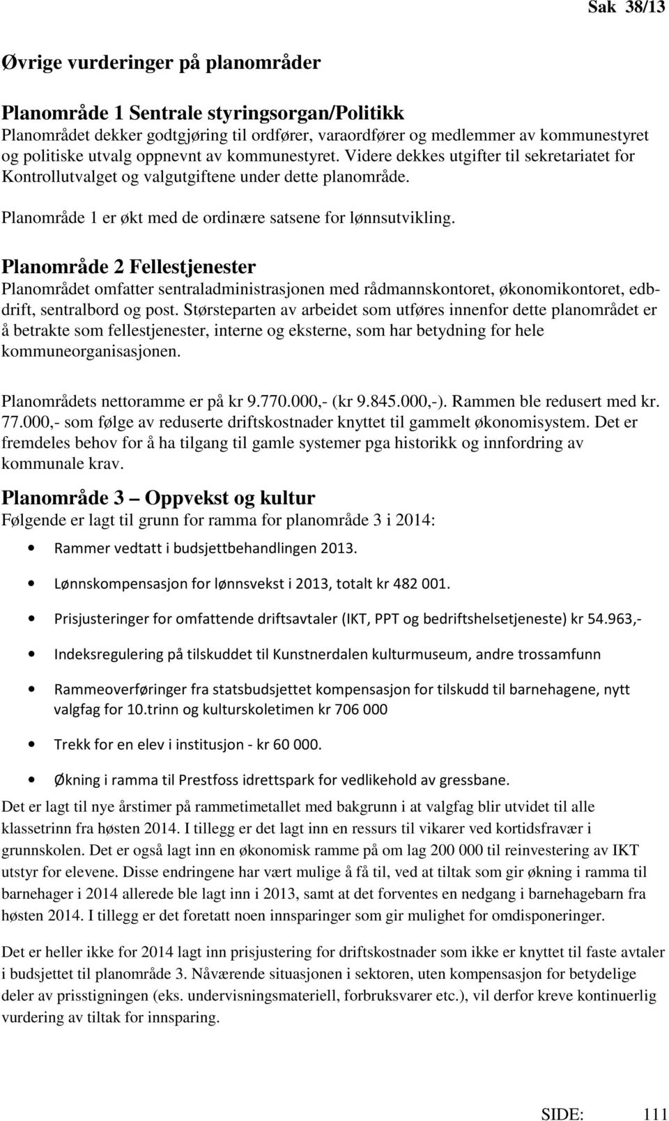 Planområde 2 Fellestjenester Planområdet omfatter sentraladministrasjonen med rådmannskontoret, økonomikontoret, edbdrift, sentralbord og post.