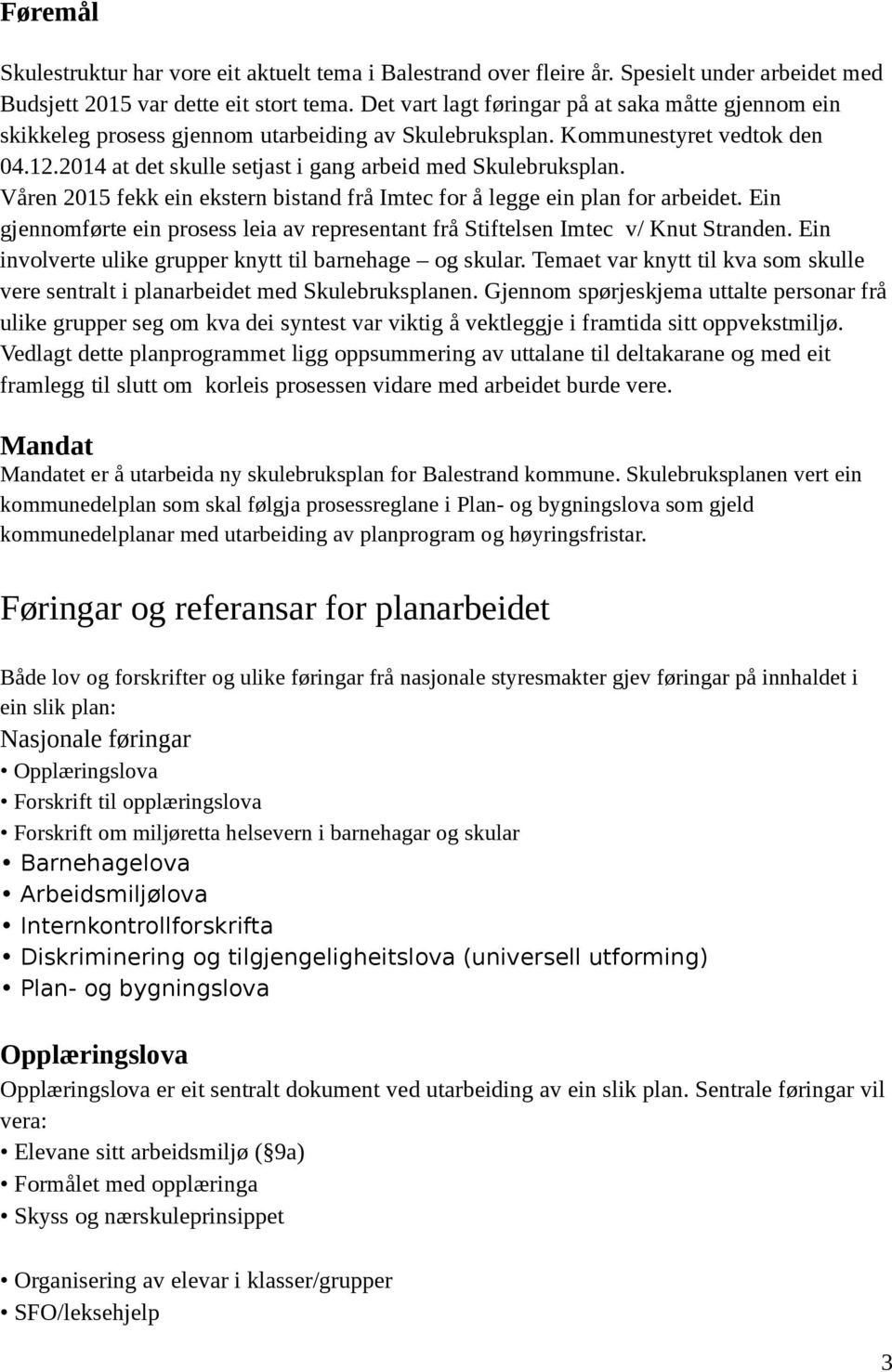 Våren 2015 fekk ein ekstern bistand frå Imtec for å legge ein plan for arbeidet. Ein gjennomførte ein prosess leia av representant frå Stiftelsen Imtec v/ Knut Stranden.