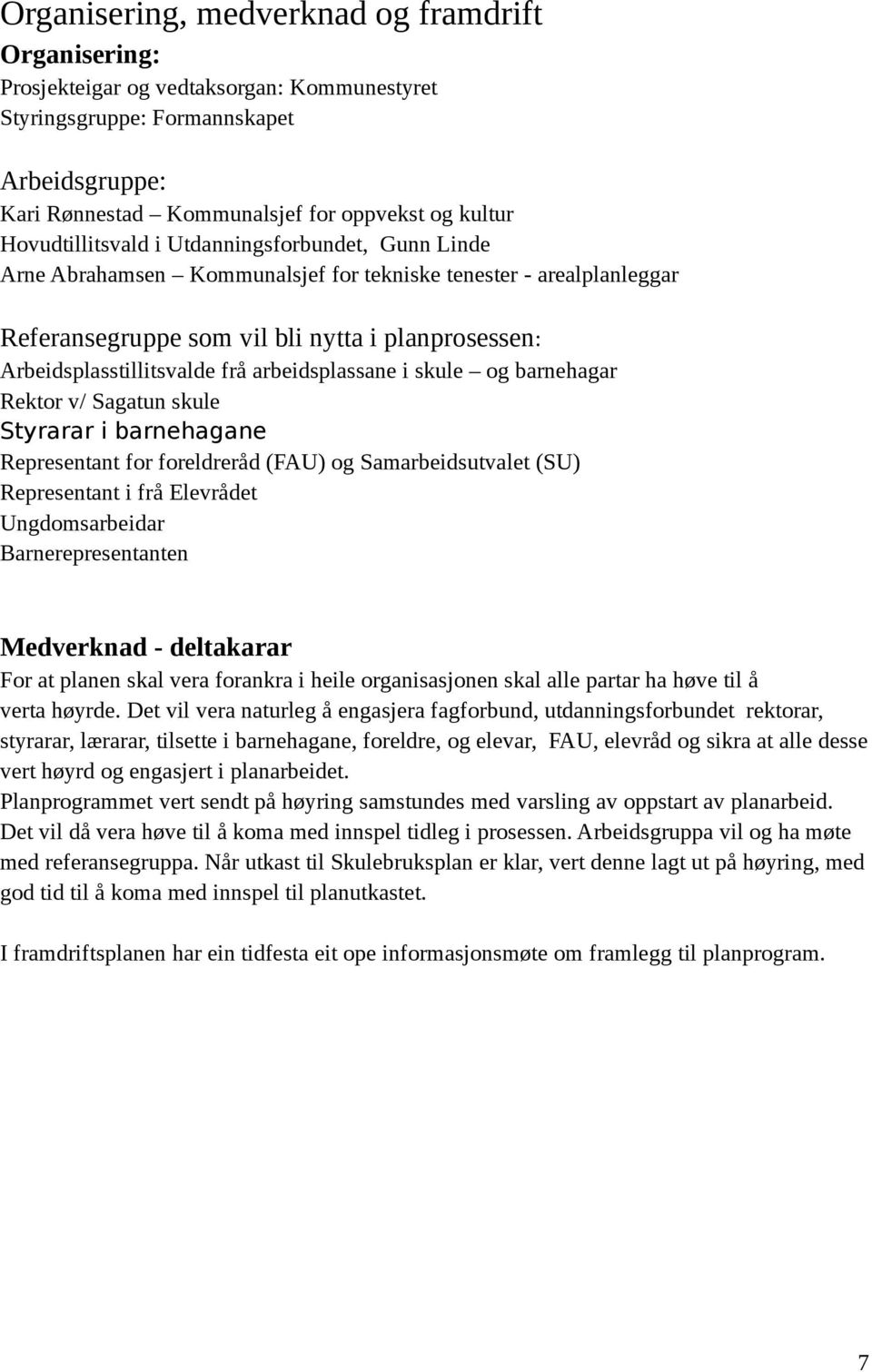 arbeidsplassane i skule og barnehagar Rektor v/ Sagatun skule Styrarar i barnehagane Representant for foreldreråd (FAU) og Samarbeidsutvalet (SU) Representant i frå Elevrådet Ungdomsarbeidar