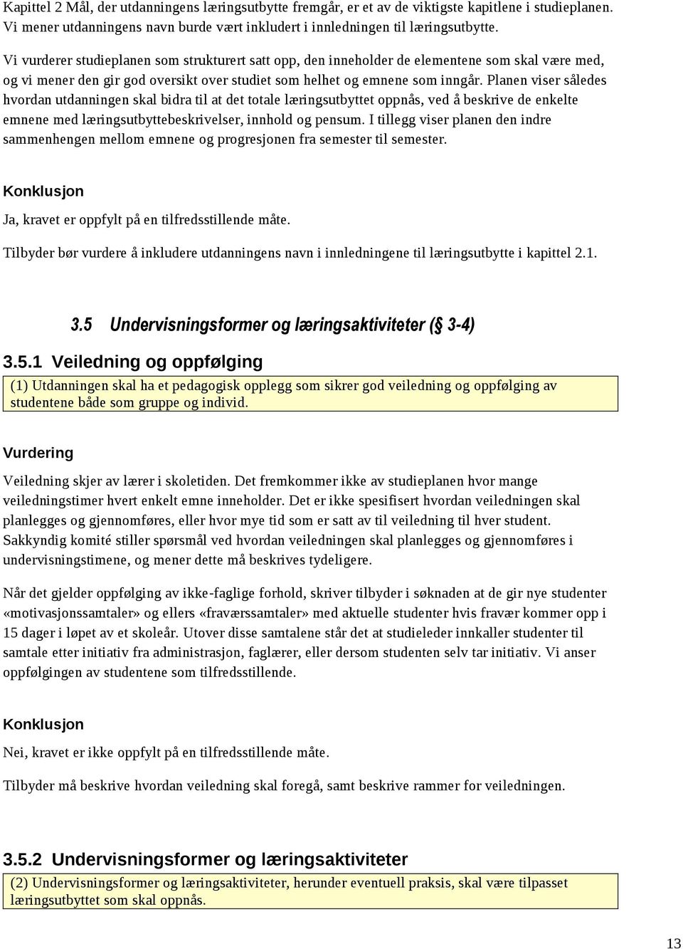 Planen viser således hvordan utdanningen skal bidra til at det totale læringsutbyttet oppnås, ved å beskrive de enkelte emnene med læringsutbyttebeskrivelser, innhold og pensum.