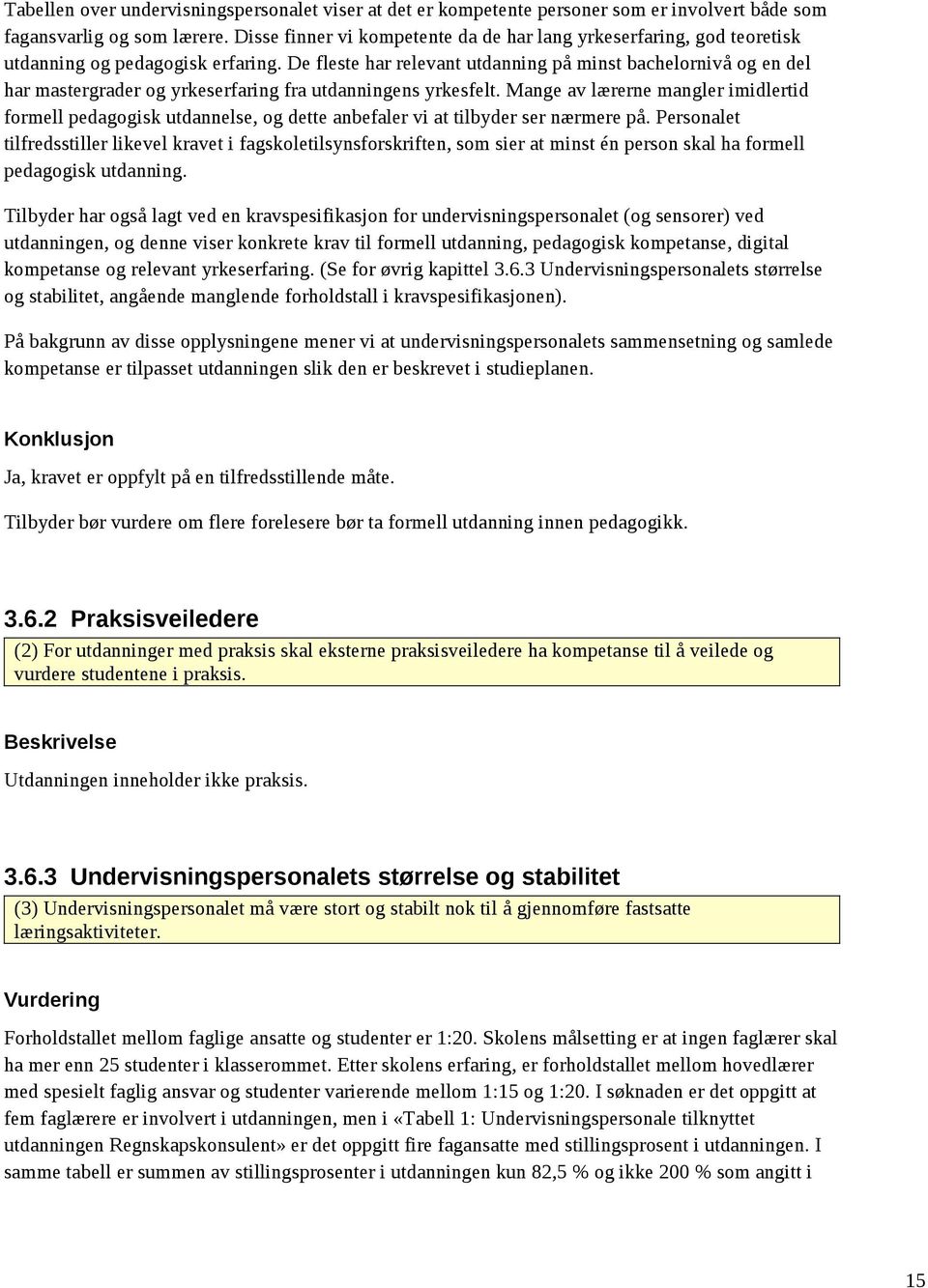 De fleste har relevant utdanning på minst bachelornivå og en del har mastergrader og yrkeserfaring fra utdanningens yrkesfelt.