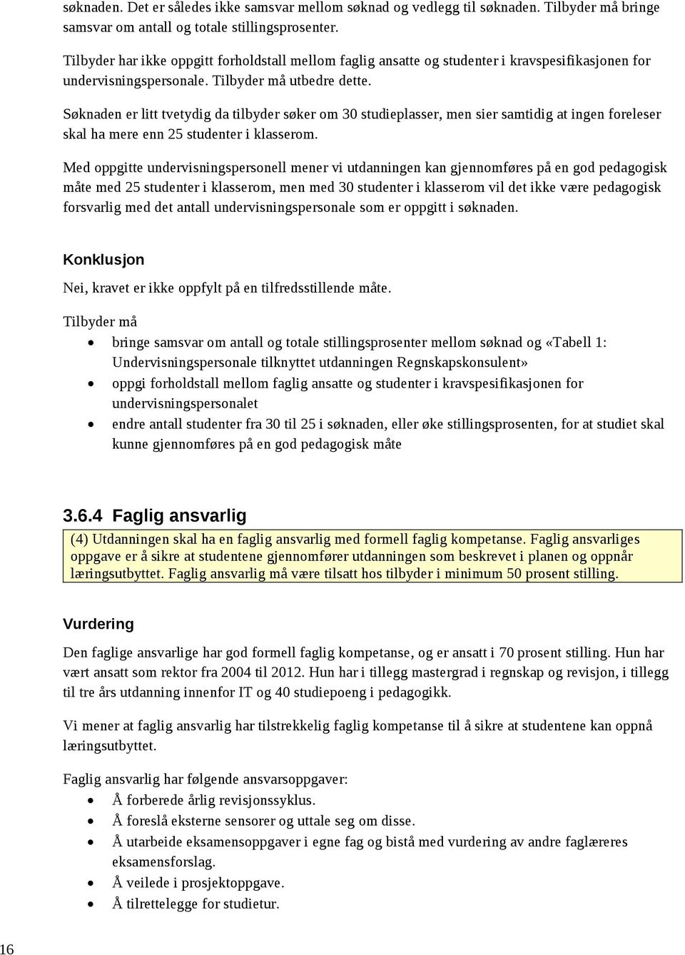 Søknaden er litt tvetydig da tilbyder søker om 30 studieplasser, men sier samtidig at ingen foreleser skal ha mere enn 25 studenter i klasserom.