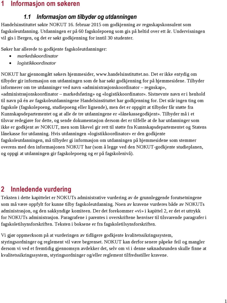 Søker har allerede to godkjente fagskoleutdanninger: markedskoordinator logistikkoordinator NOKUT har gjennom