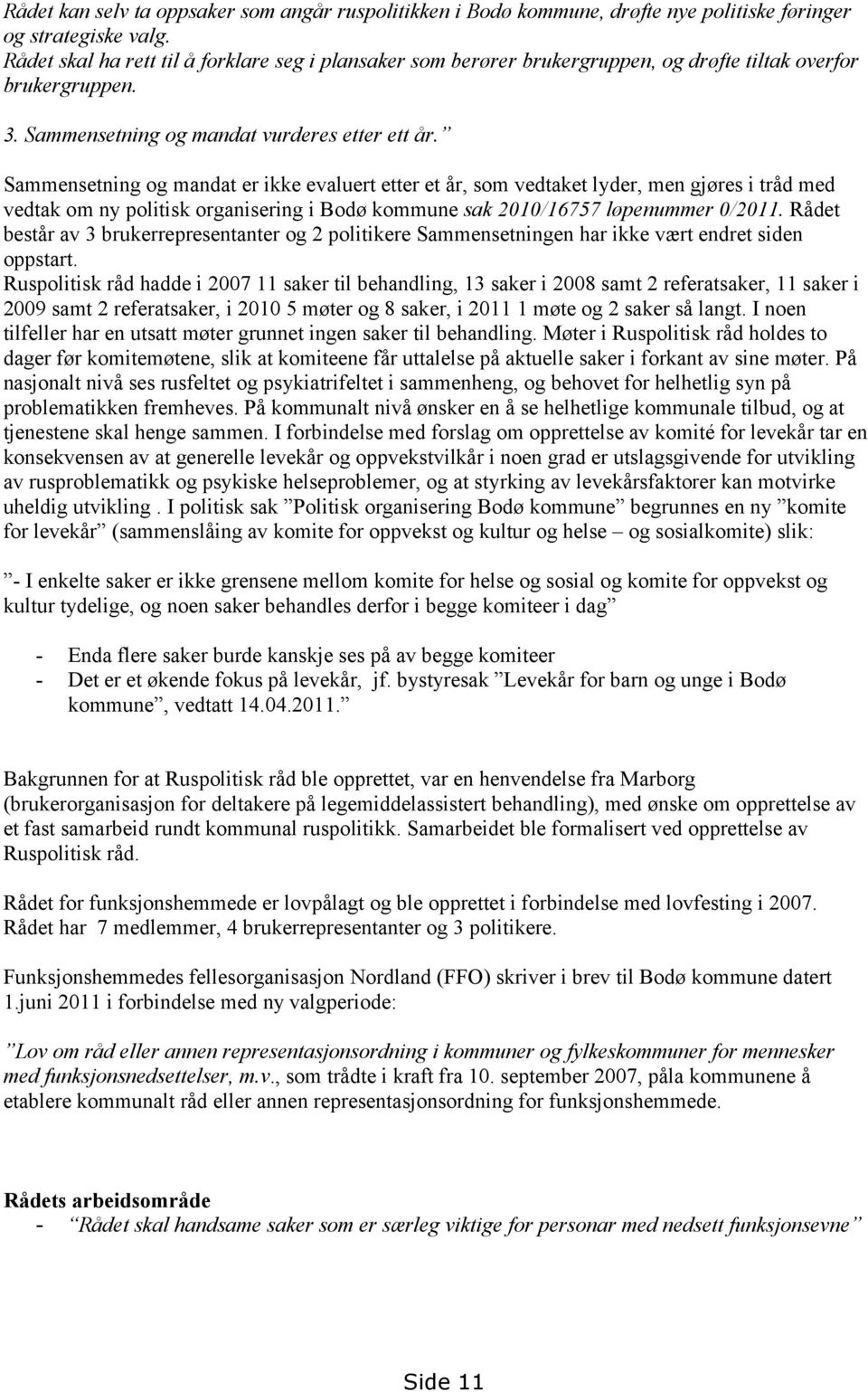 Sammensetning og mandat er ikke evaluert etter et år, som vedtaket lyder, men gjøres i tråd med vedtak om ny politisk organisering i Bodø kommune sak 2010/16757 løpenummer 0/2011.