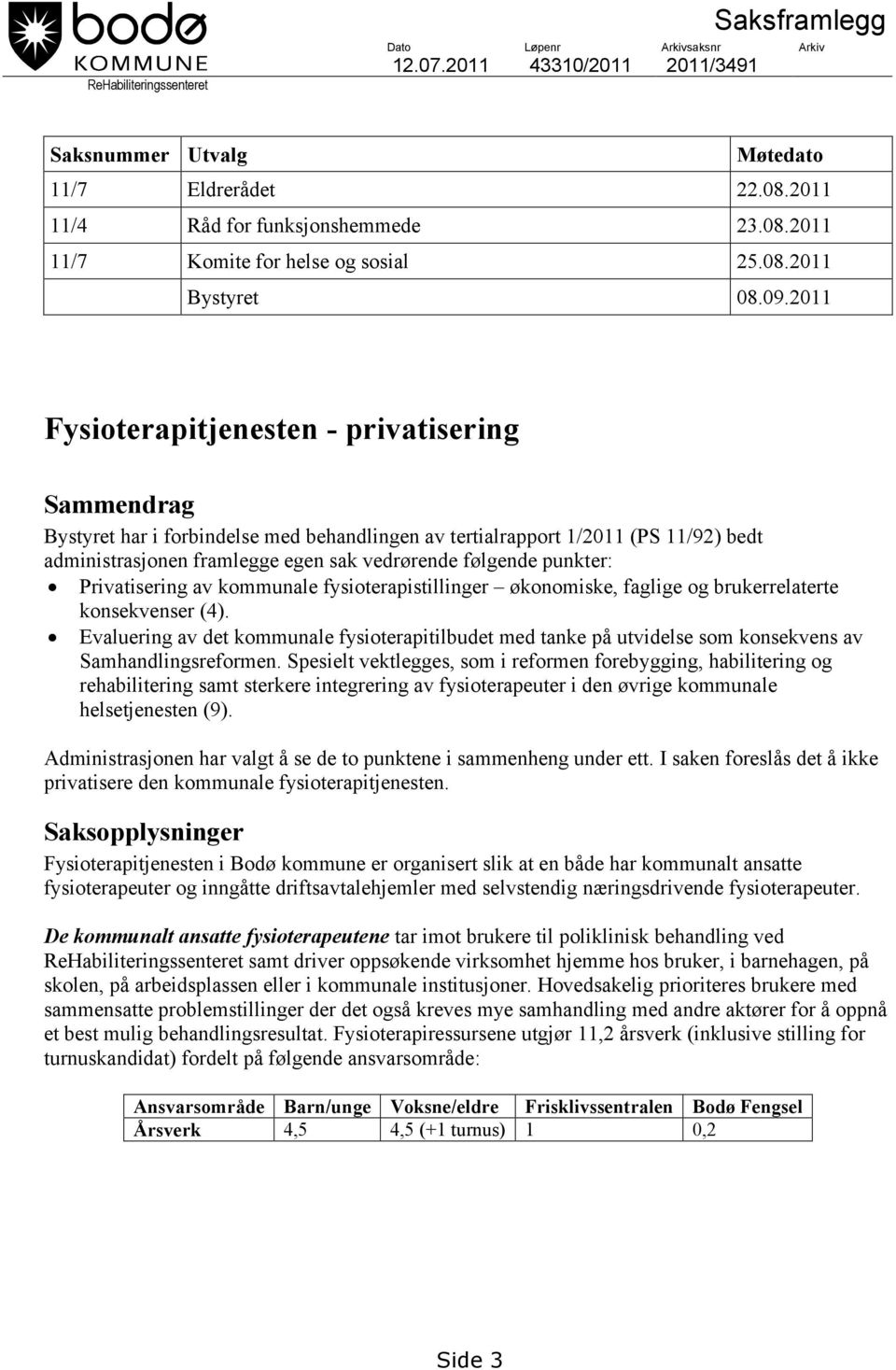 2011 Fysioterapitjenesten - privatisering Sammendrag Bystyret har i forbindelse med behandlingen av tertialrapport 1/2011 (PS 11/92) bedt administrasjonen framlegge egen sak vedrørende følgende