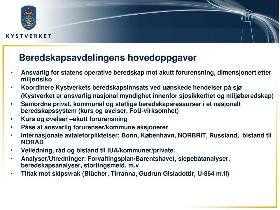 FoU-virksomhet) Kurs og øvelser akutt forurensning Påse at ansvarlig forurenser/kommune aksjonerer Internasjonale avtaleforpliktelser: Bonn, København, NORBRIT, Russland, bistand til NORAD