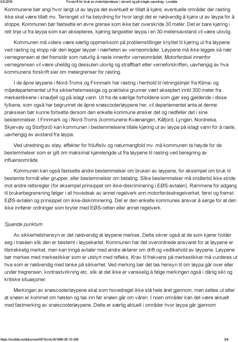 Det er bare kjøring i rett linje ut fra løypa som kan aksepteres, kjøring langsetter løypa i en 30 metersavstand vil være ulovlig.