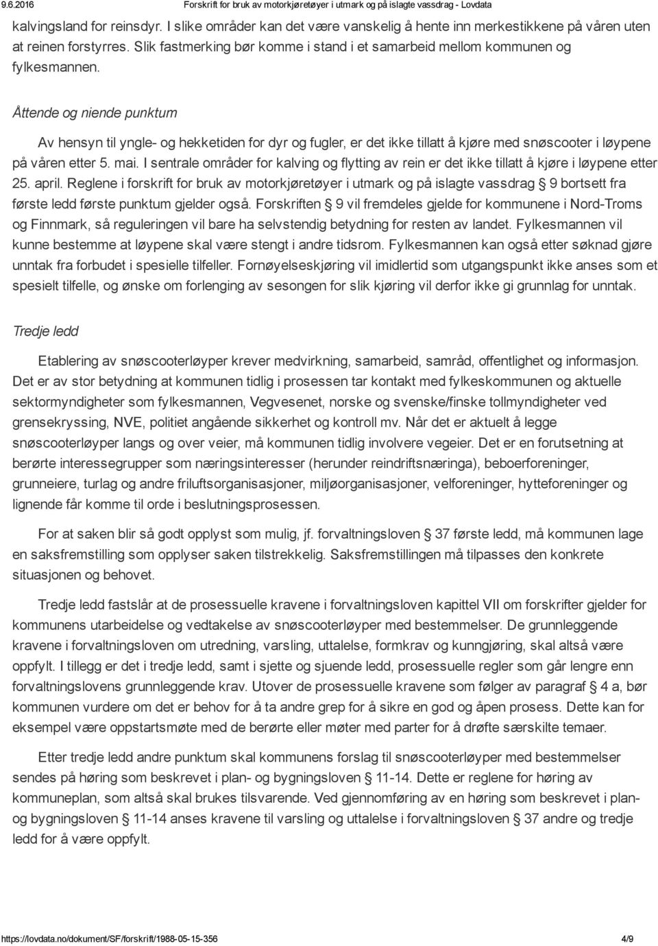 Åttende og niende punktum Av hensyn til yngle og hekketiden for dyr og fugler, er det ikke tillatt å kjøre med snøscooter i løypene på våren etter 5. mai.