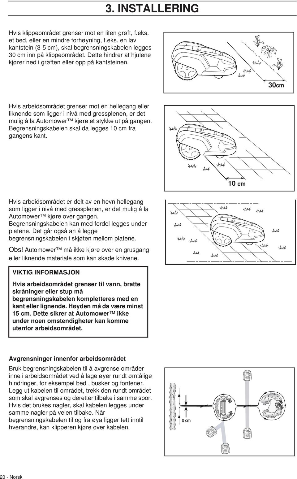 30cm Hvis arbeidsområdet grenser mot en hellegang eller liknende som ligger i nivå med gressplenen, er det mulig å la Automower kjøre et stykke ut på gangen.