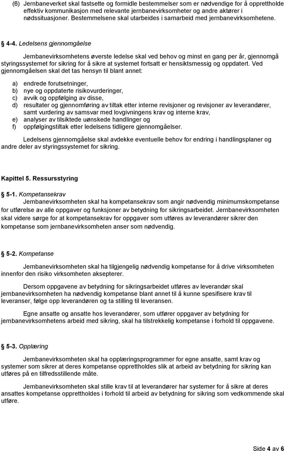 Ledelsens gjennomgåelse Jernbanevirksomhetens øverste ledelse skal ved behov og minst en gang per år, gjennomgå styringssystemet for sikring for å sikre at systemet fortsatt er hensiktsmessig og