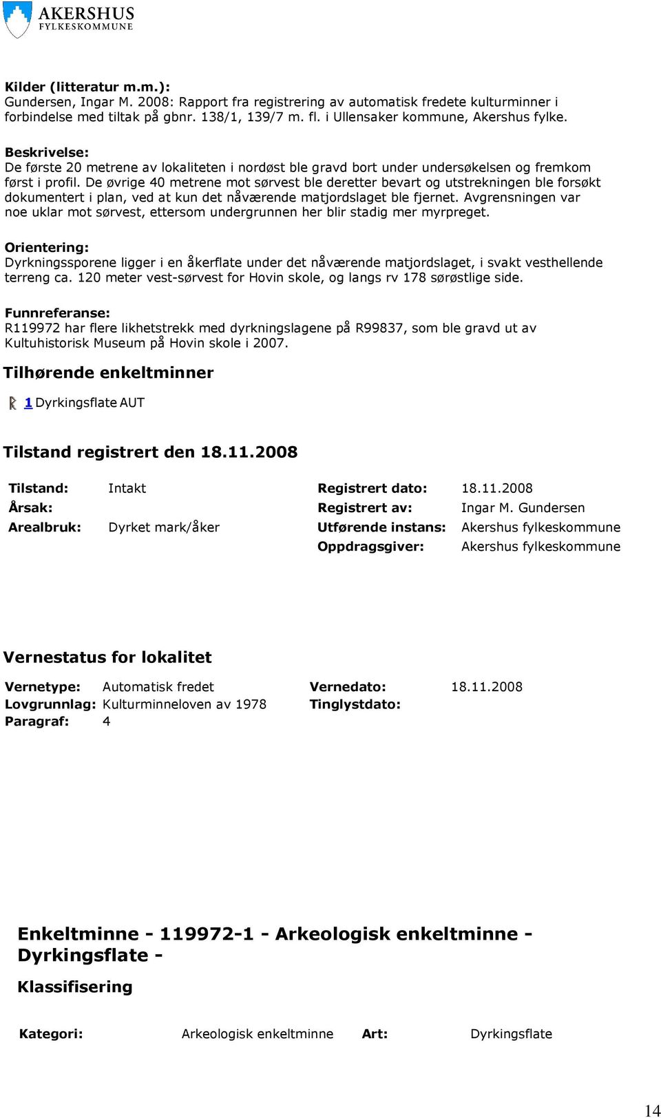 De øvrige 40 metrene mot sørvest ble deretter bevart og utstrekningen ble forsøkt dokumentert i plan, ved at kun det nåværende matjordslaget ble fjernet.