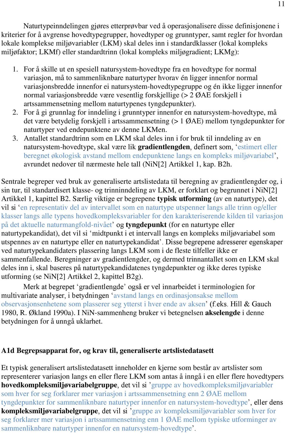 For å skille ut en spesiell natursystem-hovedtype fra en hovedtype for normal variasjon, må to sammenliknbare naturtyper hvorav én ligger innenfor normal variasjonsbredde innenfor ei