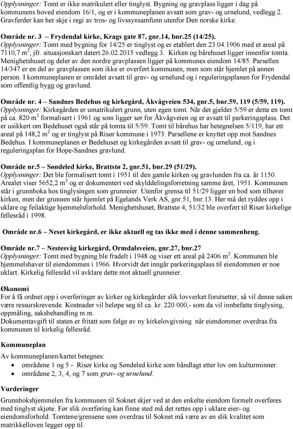 Opplysninger: Tomt med bygning for 14/25 er tinglyst og er etablert den 23.04.1906 med et areal på 7110,7 m 2, jfr. situasjonskart datert 26.02.2015 vedlegg 3.